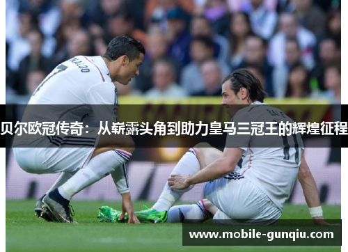贝尔欧冠传奇：从崭露头角到助力皇马三冠王的辉煌征程